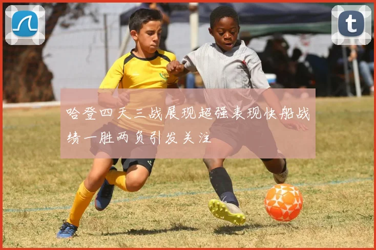 哈登四天三战展现超强表现快船战绩一胜两负引发关注