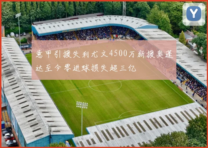 意甲引援失利尤文4500万新援奥蓬达至今零进球损失超三亿