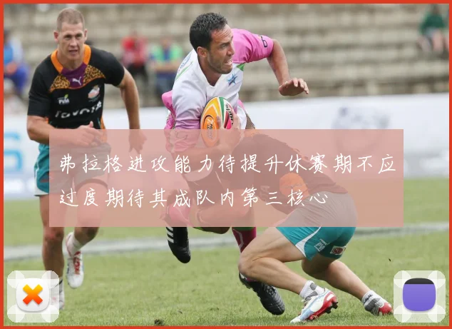 弗拉格进攻能力待提升休赛期不应过度期待其成队内第三核心