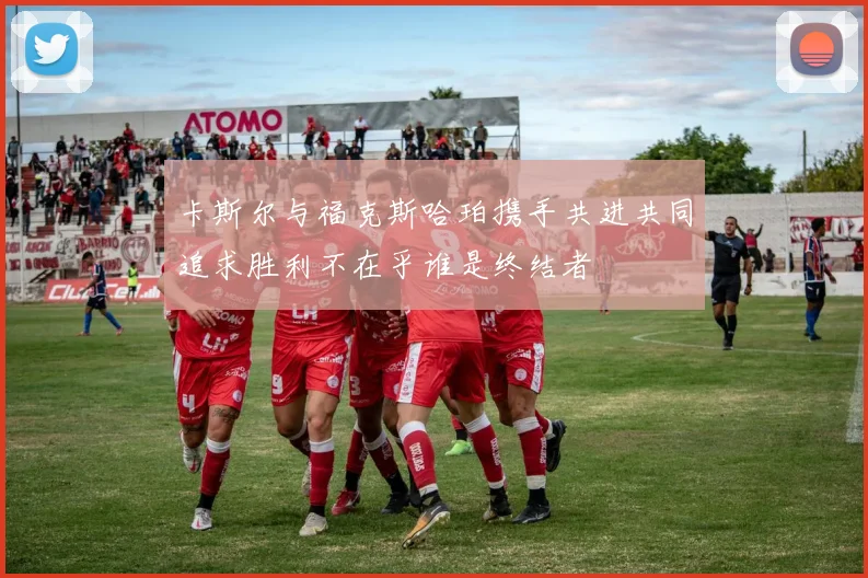 卡斯尔与福克斯哈珀携手共进共同追求胜利不在乎谁是终结者