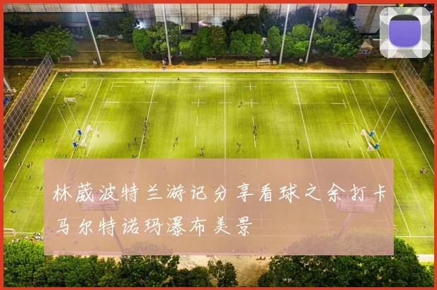 林葳波特兰游记分享看球之余打卡马尔特诺玛瀑布美景